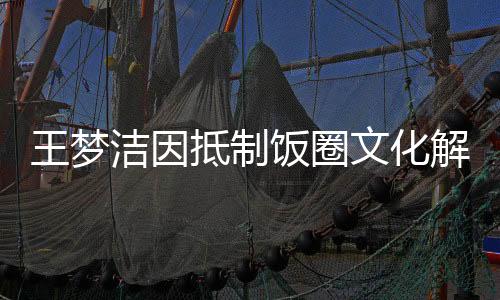 王夢潔因抵制飯圈文化解散球迷群，一場關于偶像與粉絲關系的深度思考