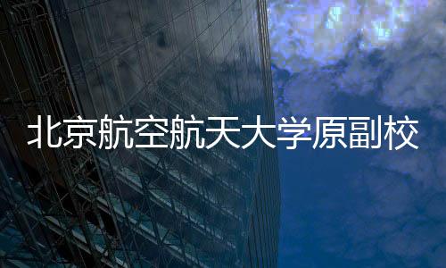 北京航空航天大學原副校長張廣一審獲刑12年