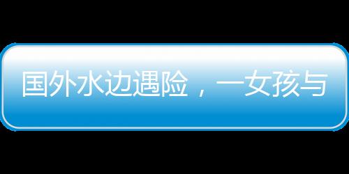 國外水邊遇險，一女孩與水豚的數次驚險對決