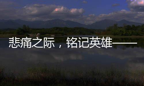 悲痛之際，銘記英雄——紀念因公犧牲的27歲輔警，他的孩子剛滿百天