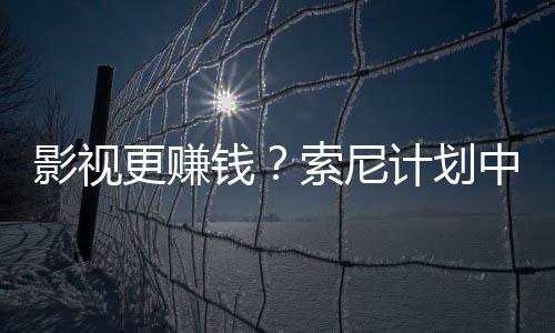 影視更賺錢？索尼計劃中游戲改編作品比新游戲還多