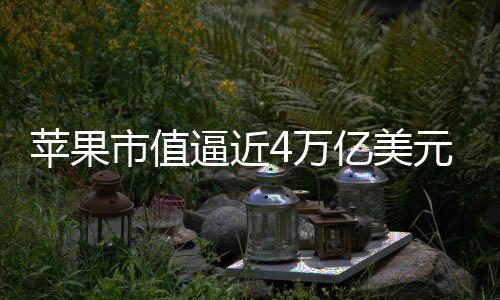 蘋果市值逼近4萬億美元 投資者預期AI促進iPhone大賣