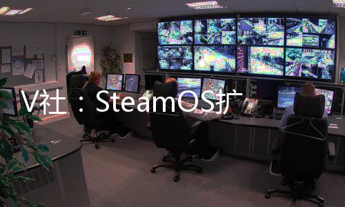 V社：SteamOS擴展至Steam Deck以外的更多設備